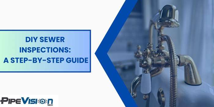 DIY Sewer Inspections: A Step-by-Step Guide