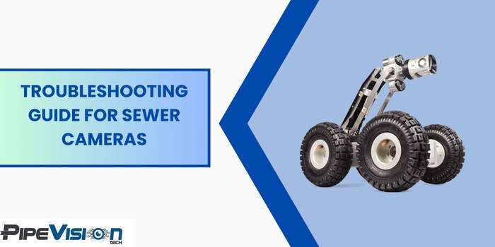 Troubleshooting Guide for Sewer Cameras