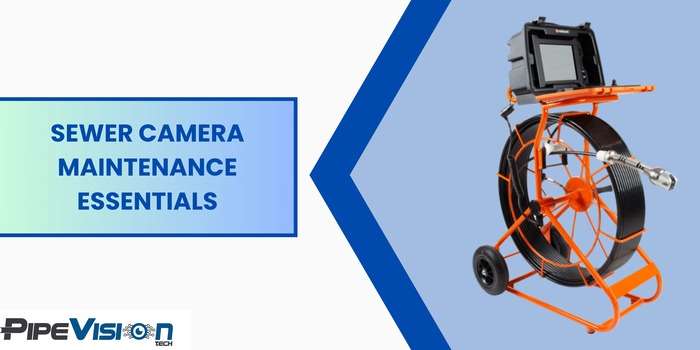 Sewer Camera Maintenance Essentials
